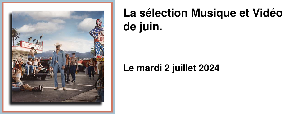 La s�lection Musique et Vid�o de juin.