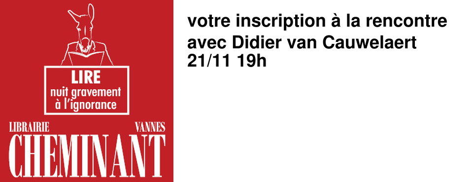 votre inscription � la rencontre avec Didier van Cauwelaert 21/11 19h
